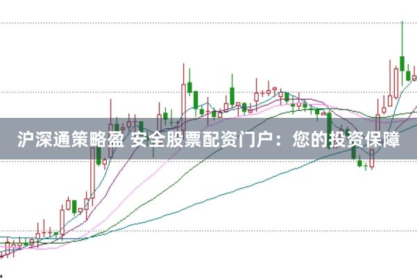 沪深通策略盈 安全股票配资门户：您的投资保障