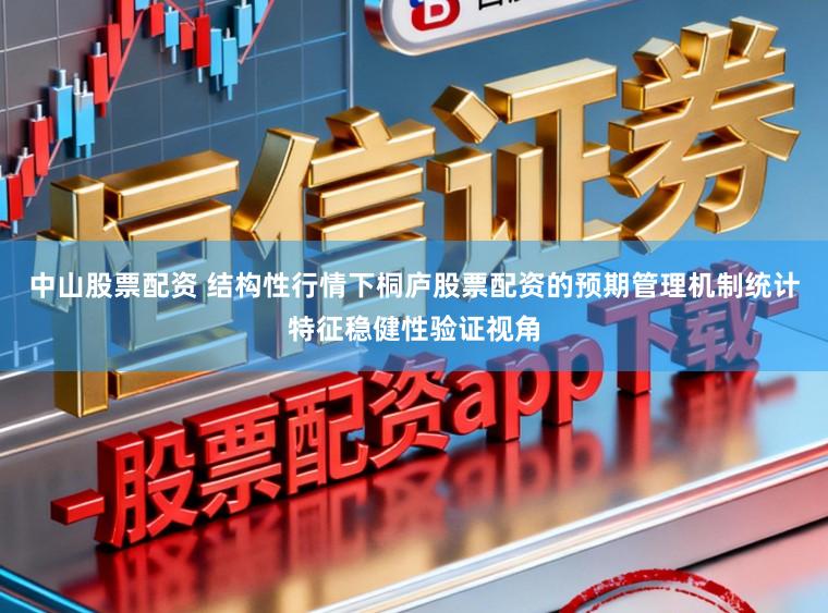 中山股票配资 结构性行情下桐庐股票配资的预期管理机制统计特征稳健性验证视角