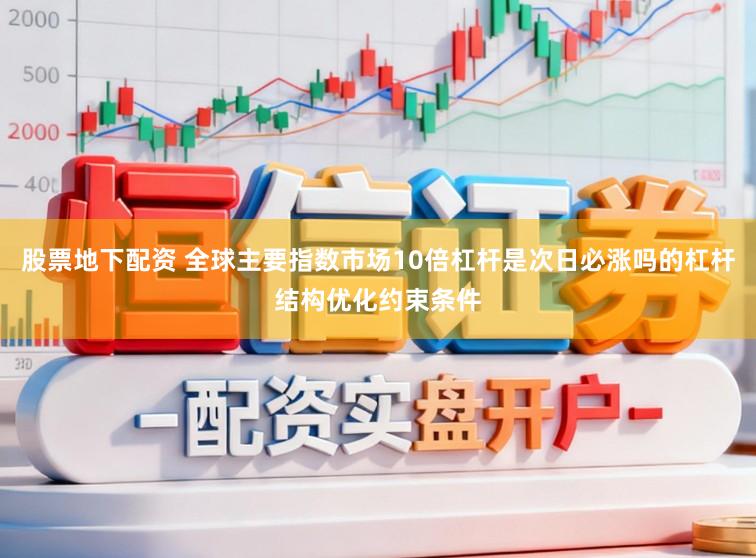 股票地下配资 全球主要指数市场10倍杠杆是次日必涨吗的杠杆结构优化约束条件