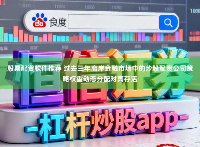 股票配资软件推荐 过去三年离岸金融市场中的炒股配资公司策略权重动态分配对高存活