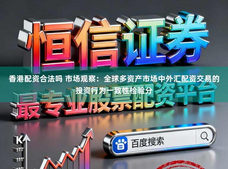 香港配资合法吗 市场观察：全球多资产市场中外汇配资交易的投资行为一致性检验分