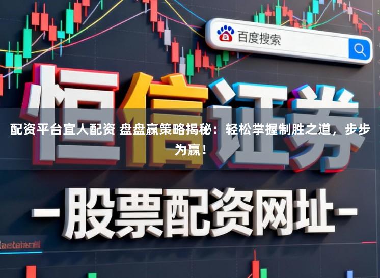 配资平台宜人配资 盘盘赢策略揭秘：轻松掌握制胜之道，步步为赢！