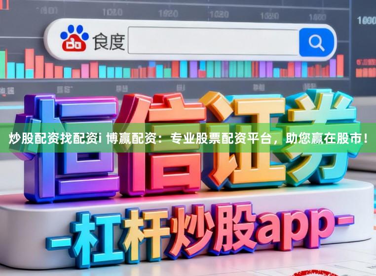 炒股配资找配资i 博赢配资：专业股票配资平台，助您赢在股市！