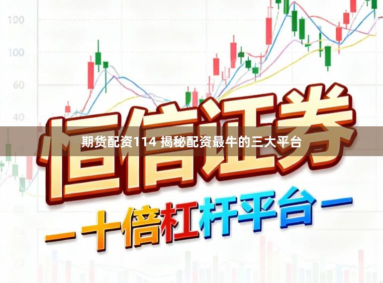 期货配资114 揭秘配资最牛的三大平台