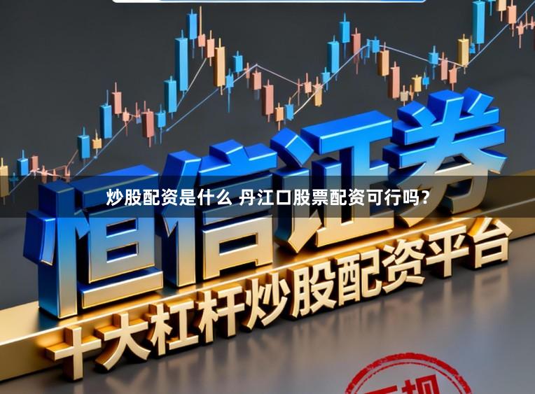炒股配资是什么 丹江口股票配资可行吗？