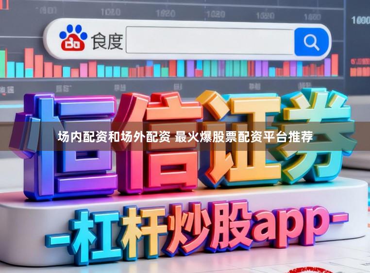 场内配资和场外配资 最火爆股票配资平台推荐