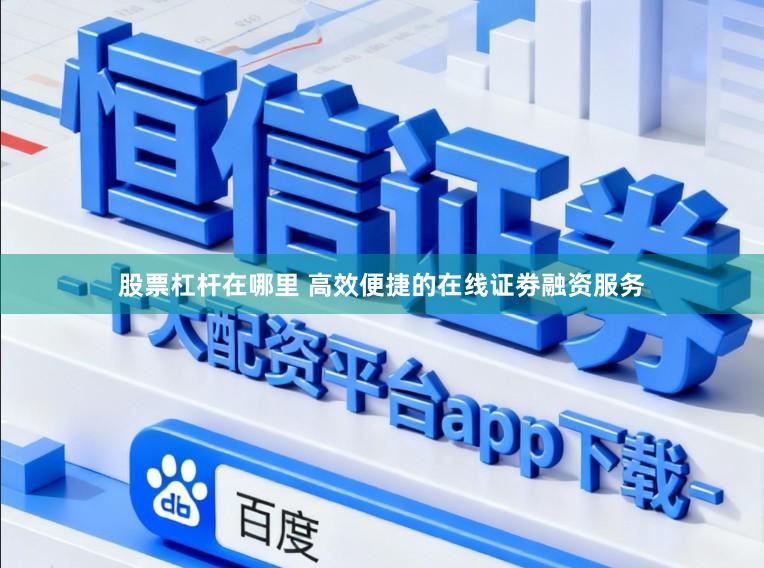 股票杠杆在哪里 高效便捷的在线证劵融资服务
