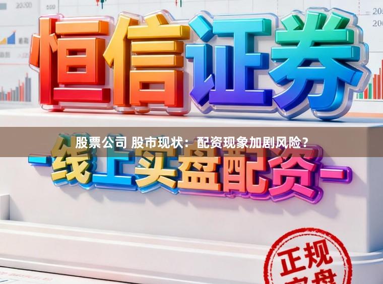 股票公司 股市现状：配资现象加剧风险？