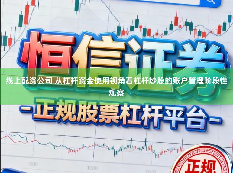 线上配资公司 从杠杆资金使用视角看杠杆炒股的账户管理阶段性观察