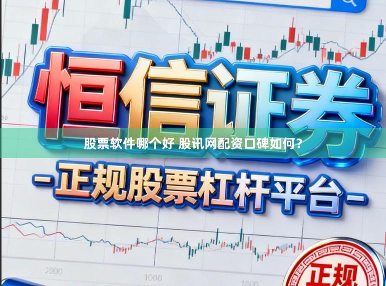 股票软件哪个好 股讯网配资口碑如何？