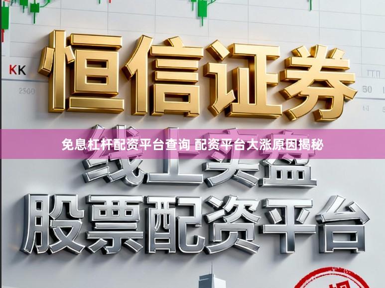 免息杠杆配资平台查询 配资平台大涨原因揭秘